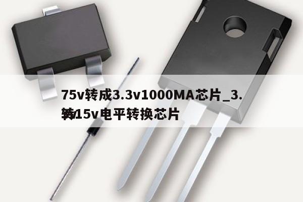 75v轉成3.3v1000MA芯片_3.3v轉15v電平轉換芯片